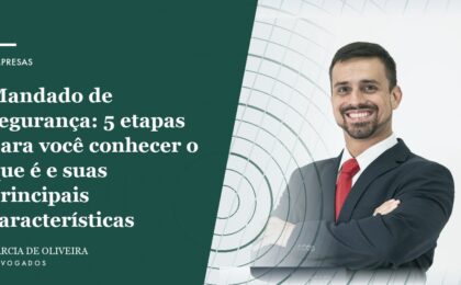 Mandado de segurança: 5 etapas para você conhecer o que é e suas principais características