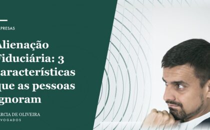 Alienação Fiduciária_ 3 características que as pessoas ignoram