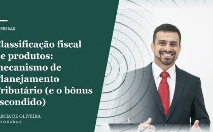 Classificação fiscal de produtos_ mecanismo de Planejamento Tributário (e o bônus escondido)