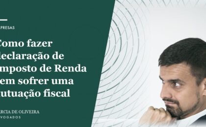Como fazer declaração de Imposto de Renda sem sofrer uma autuação fiscal