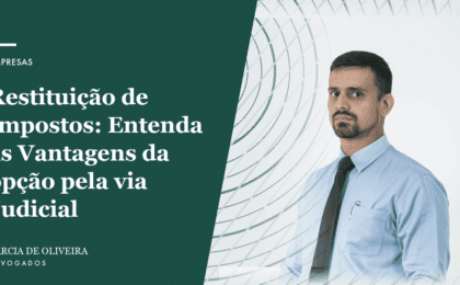 Restituição de Impostos Entenda as Vantagens da opção pela via Judicial