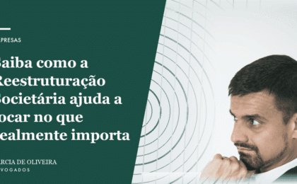 Saiba como a Reestruturação Societária ajuda a focar no que realmente importa