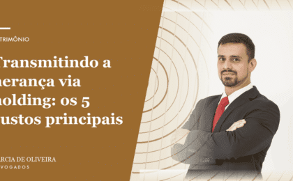 Transmitindo a herança via holding os 5 custos principais